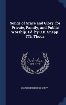 Hardcover Songs of Grace and Glory, for Private, Family, and Public Worship. Ed. by C.B. Snepp. 7Th Thous Book