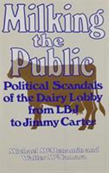 Hardcover Milking the Public: Political Scandals of the Dairy Lobby from L. B. J. to Jimmy Carter Book