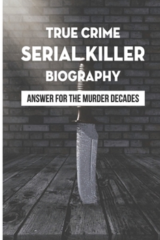 Paperback True Crime Serial Killer Biography: Answer For The Murder Decades: True Life Crime Stories Book
