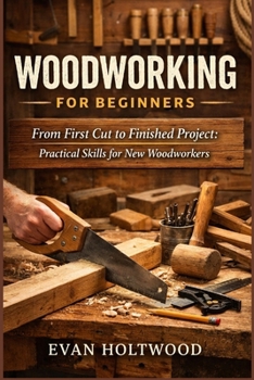 Paperback Woodworking for Beginners: From First Cut to Finished Project: Practical Skills for New Woodworkers Book