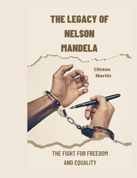 The Legacy of Nelson Mandela: The Fight for Freedom and Equality