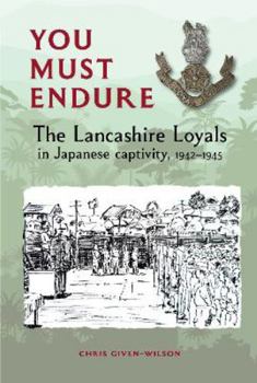 Paperback You Must Endure: The Lancashire Loyals in Japanese captivity, 1942–1945 Book