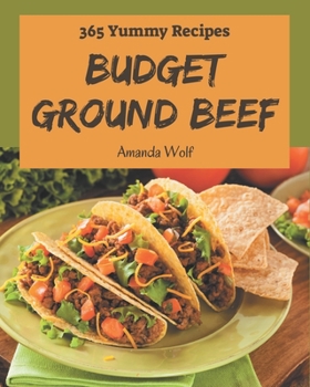 Paperback 365 Yummy Budget Ground Beef Recipes: A Yummy Budget Ground Beef Cookbook that Novice can Cook Book