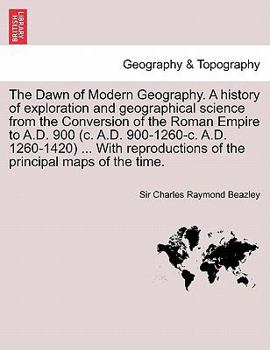 Paperback The Dawn of Modern Geography. A history of exploration and geographical science from the Conversion of the Roman Empire to A.D. 900 (c. A.D. 900-1260- Book