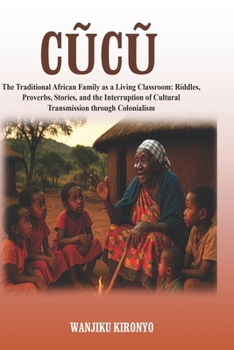 Cucu: The Traditional African Family as a Living Classroom: Riddles, Proverbs, Stories, and the Interruption of Cultural Transmission through Colonialism