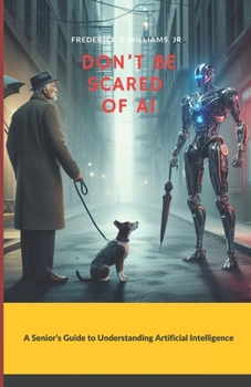 Paperback Don't Be Scared of AI: A Senior's Guide to Understanding Artificial Intelligence Book