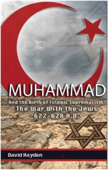 Paperback Muhammad and the Birth of Islamic Supremacism: The War with the Jews 622-628 A.D. Book