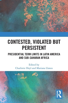 Hardcover Contested, Violated But Persistent: Presidential Term Limits in Latin America and Sub-Saharan Africa Book