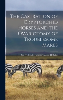 Hardcover The Castration of Cryptorchid Horses and the Ovariotomy of Troublesome Mares Book