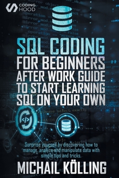 Paperback SQL Coding for Beginners: After work guide to start learning SQL on your own. Surprise yourself by discovering how to manage, analyze and manipu Book