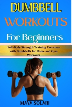 Paperback Dumbbell Workouts for Beginners: Full-Body Strength Training Exercises with Dumbbells for Home and Gym Workouts Book