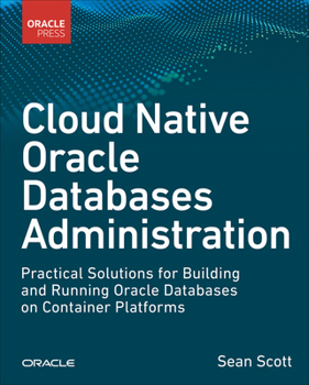 Paperback Cloud Native Oracle Databases: Practical Solutions for Building and Running Oracle Databases on Container Platforms Book