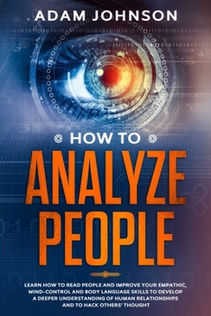 Paperback How To Analyze People: Learn how to Read People and Improve your Empathic, Mind-control and Body Language Skills to Develop a Deeper Understa Book