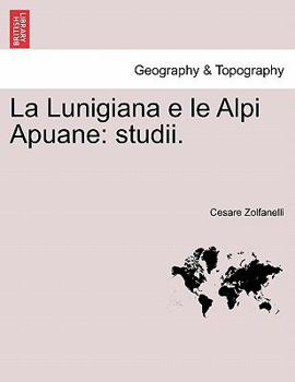 Paperback La Lunigiana E Le Alpi Apuane: Studii. [Italian] Book