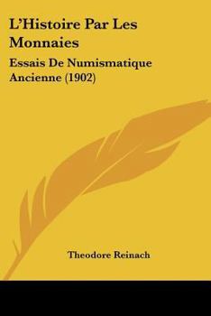 Paperback L'Histoire Par Les Monnaies: Essais De Numismatique Ancienne (1902) [French] Book