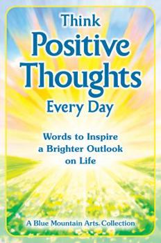 Paperback Think Positive Thoughts Every Day: Words to Inspire a Brighter Outlook on Life Book