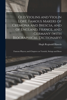 Paperback Old Violins and Violin Lore. Famous Makers of Cremona and Brescia, and of England, France, and Germany (with Biographical Dictionary); Famous Players; Book