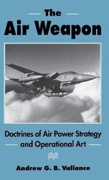 Hardcover The Air Weapon: Doctrines of Air Power Strategy and Operational Art Book