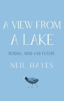 Paperback A View From A Lake: Buddha, Mind and Future Book