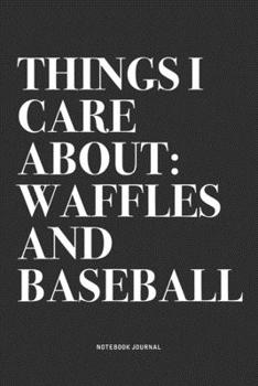 Paperback Things I Care About: Waffles And Baseball: A 6x9 Inch Diary Notebook Journal With A Bold Text Font Slogan On A Matte Cover and 120 Blank Li Book