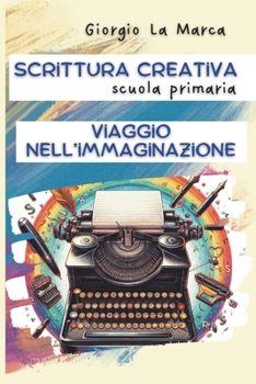 Scrittura creativa Viaggio nell'immaginazione: Per la scuola primaria (Italian Edition)
