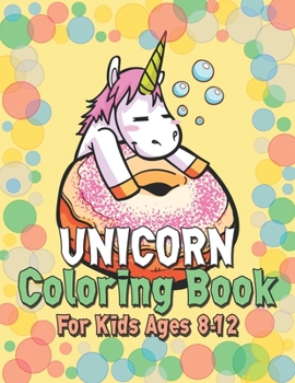 Unicorn Coloring Book for Kids Ages 8-12: Creative Coloring Pages with Funny Cute Unicorns for Kids Toddler Boys Girls Relax after School