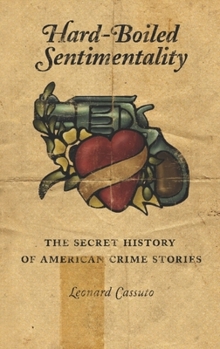 Hardcover Hard-Boiled Sentimentality: The Secret History of American Crime Stories Book