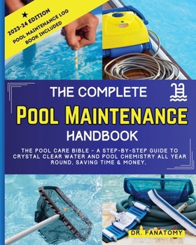 Paperback The Complete Pool Maintenance Handbook: Pool Care Book with Step-by-Step Guide to Crystal Clear Water and Pool Chemistry: Pool Maintenance Log book in Book