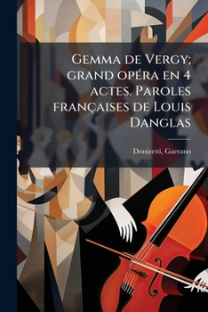 Paperback Gemma de Vergy; grand opéra en 4 actes. Paroles françaises de Louis Danglas [French] Book