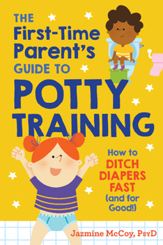 Paperback The First-Time Parent's Guide to Potty Training: How to Ditch Diapers Fast (and for Good!) Book