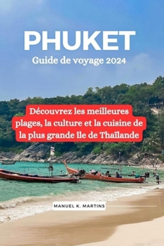 Paperback Phuket Guide de voyage 2024: Découvrez les meilleures plages, la culture et la cuisine de la plus grande île de Thaïlande [French] Book