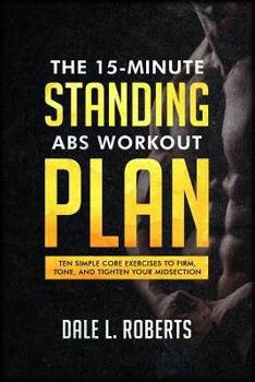 Paperback The 15-Minute Standing Abs Workout Plan: Ten Simple Core Exercises to Firm, Tone, and Tighten Your Midsection Book