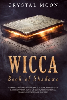 Paperback Wicca Book of Shadows: A Complete guide to Creating your Book of Shadows, the Fundamental Element for a Witch's Journey and Growth, where to Book