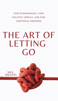 Hardcover The Art of Letting Go: Stop Overthinking, Stop Negative Spirals, and Find Emotional Freedom Book