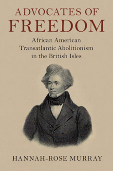 Paperback Advocates of Freedom: African American Transatlantic Abolitionism in the British Isles Book