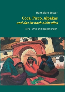 Paperback Coca, Pisco, Alpakas - und das ist noch nicht alles: Peru - Orte und Begegnungen [German] Book