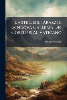 Paperback L'arte Degli Arazzi E La Nuova Galleria Dei Gobelins Al Vaticano [Italian] Book