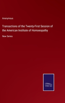 Transactions of the Twenty-First Session of the American Institute of Homoeopathy