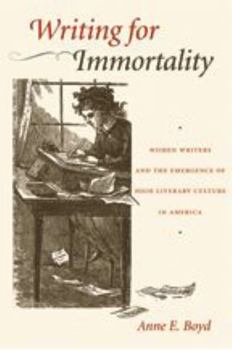 Hardcover Writing for Immortality: Women and the Emergence of High Literary Culture in America Book