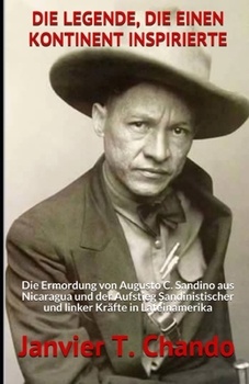 Paperback Die Legende, Die Einen Kontinent Inspirierte: Die Ermordung von Augusto C. Sandino aus Nicaragua und der Aufstieg Sandinistischer und linker Kräfte in [German] Book