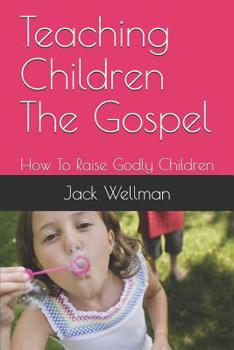 Paperback Teaching Children The Gospel: How To Raise Godly Children Book