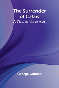 Paperback The Surrender of Calais: A Play, in Three Acts Book
