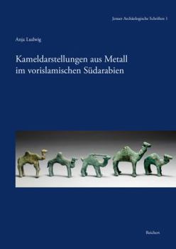 Kameldarstellungen Aus Metall Im Vorislamischen Sudarabien: Eine Archaologische Fallstudie Zu Den Kulturkontakten Zwischen Arabia Felix Und Der Mittel