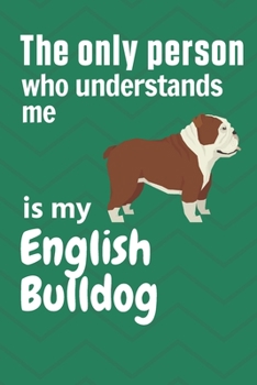 Paperback The only person who understands me is my English Bulldog: For English Bulldog Fans Book