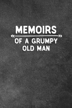 Paperback Memoirs of A Grumpy Old Man: Blank Lined Notebook Snarky Sarcastic Gag Gift for Men Book