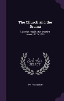 Hardcover The Church and the Drama: A Sermon Preached at Bradford, January 29Th, 1865 Book