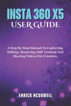 Paperback Insta 360 X5 User Guide: A Step By Step Manual To Capturing, Editing, Mastering 360° Content And Sharing Videos For Creators. Book