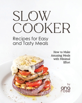 Paperback Slow Cooker Recipes for Easy and Tasty Meals: How to Make Amazing Meals with Minimal Effort Book