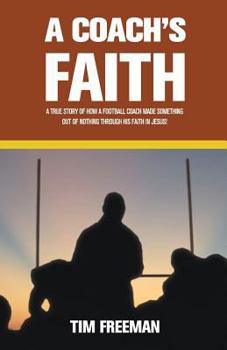 Paperback A Coach's Faith: A True Story of How a Football Coach Made Something Out of Nothing Through His Faith in Jesus Book