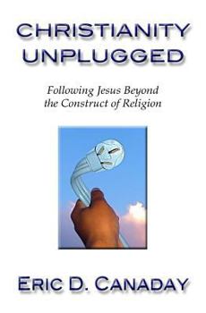 Paperback Christianity Unplugged: Following Jesus Beyond the Construct of Religion Book